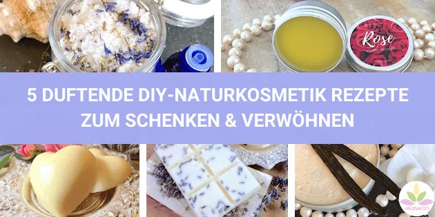 DIE 5 SCHÖNSTEN DIY-NATURKOSMETIK PROJEKTE ZUM SCHENKEN UND VERWÖHNEN
