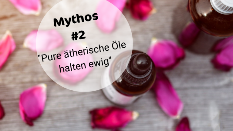 MYTHEN ÜBER ÄTHERISCHE ÖLE #2: PURE ÄTHERISCHE ÖLE HALTEN EWIG