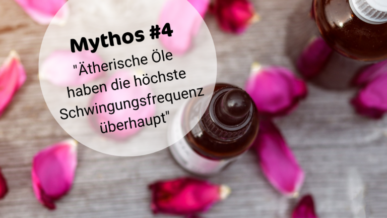 ÄÖ-MYTHOS #4: ÄTHERISCHE ÖLE HABEN DIE HÖCHSTE SCHWINGUNG ÜBERHAUPT