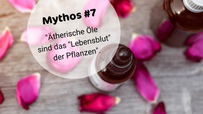 ÄÖ-MYTHOS #7: ÄTHERISCHE ÖLE SIND DAS „LEBENSBLUT“ DER PFLANZEN