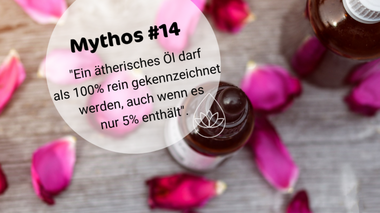 ÄÖ-MYTHOS #14: „EIN ÄTHERISCHES ÖL DARF ALS 100% REIN GEKENNZEICHNET WERDEN, AUCH WENN ES NUR 5% ENTHÄLT